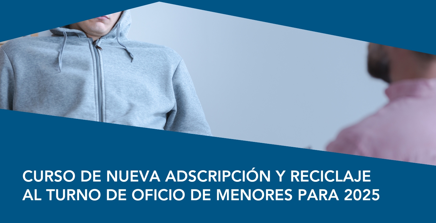 Curso de Nueva Adscripción y Reciclaje al Turno de Oficio de Menores para 2025