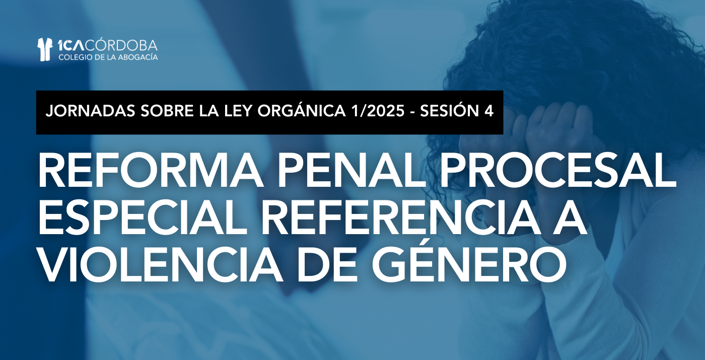 JORNADA L.O. 1/2025. SESIÓN 4: Reforma Penal Procesal - Violencia de Género