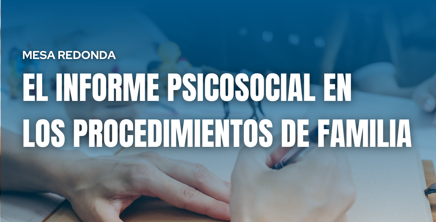 MESA REDONDA: El informe psicosocial en los procedimientos de Familia